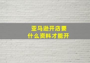 亚马逊开店要什么资料才能开