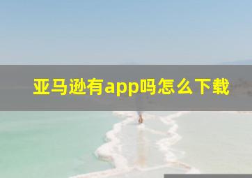 亚马逊有app吗怎么下载