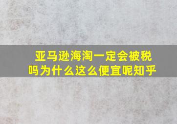 亚马逊海淘一定会被税吗为什么这么便宜呢知乎