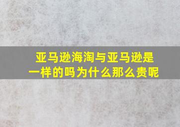 亚马逊海淘与亚马逊是一样的吗为什么那么贵呢