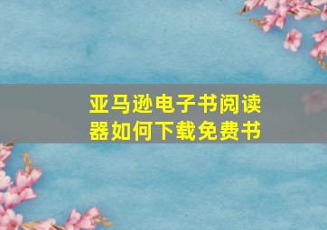 亚马逊电子书阅读器如何下载免费书