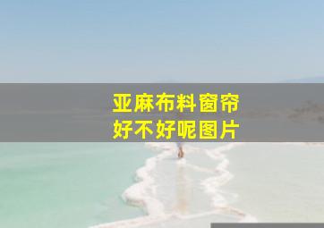 亚麻布料窗帘好不好呢图片