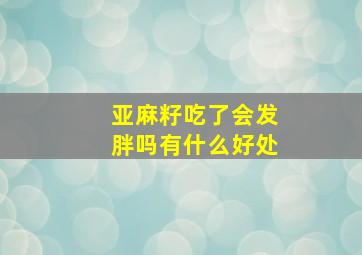 亚麻籽吃了会发胖吗有什么好处