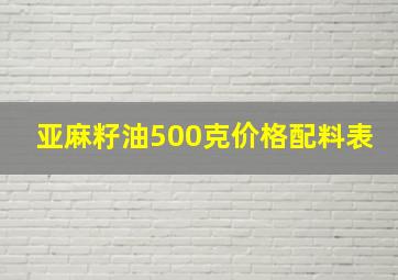 亚麻籽油500克价格配料表