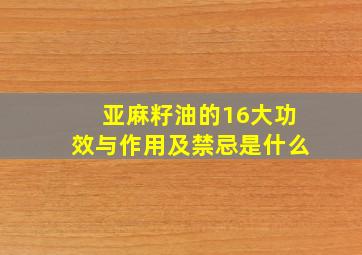 亚麻籽油的16大功效与作用及禁忌是什么