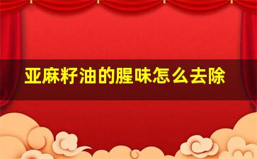 亚麻籽油的腥味怎么去除