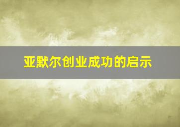 亚默尔创业成功的启示