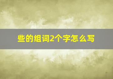 些的组词2个字怎么写