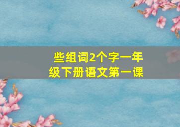 些组词2个字一年级下册语文第一课