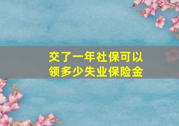 交了一年社保可以领多少失业保险金