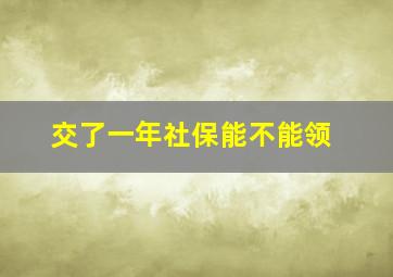 交了一年社保能不能领