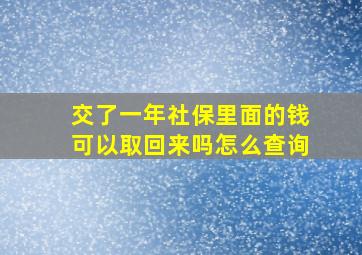 交了一年社保里面的钱可以取回来吗怎么查询