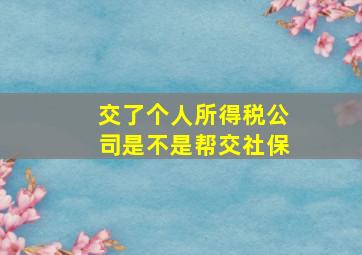 交了个人所得税公司是不是帮交社保