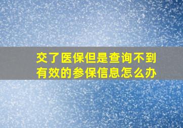 交了医保但是查询不到有效的参保信息怎么办