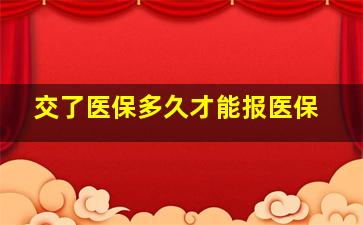 交了医保多久才能报医保