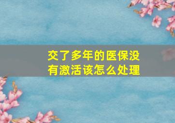 交了多年的医保没有激活该怎么处理