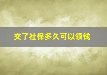 交了社保多久可以领钱