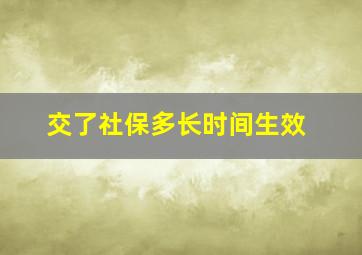 交了社保多长时间生效