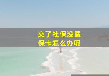 交了社保没医保卡怎么办呢