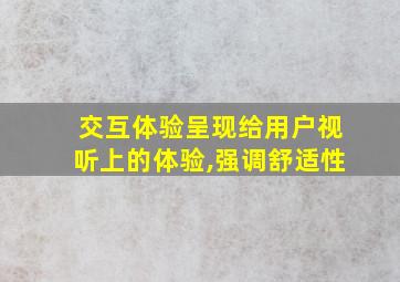 交互体验呈现给用户视听上的体验,强调舒适性