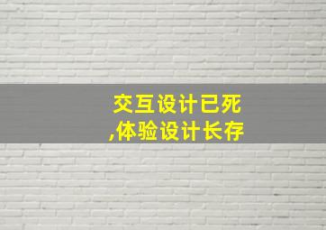 交互设计已死,体验设计长存