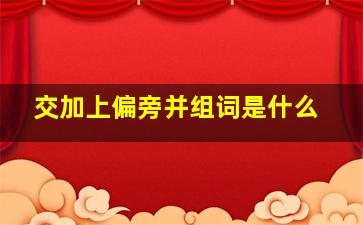 交加上偏旁并组词是什么