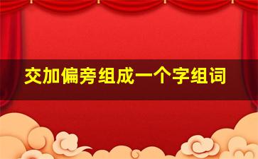 交加偏旁组成一个字组词