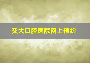 交大口腔医院网上预约