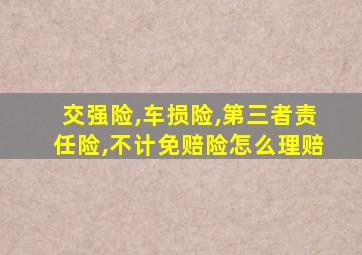 交强险,车损险,第三者责任险,不计免赔险怎么理赔