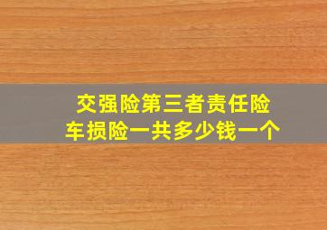 交强险第三者责任险车损险一共多少钱一个