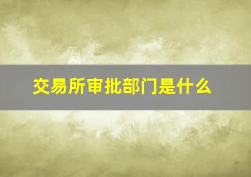 交易所审批部门是什么