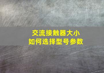 交流接触器大小如何选择型号参数