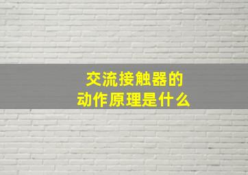 交流接触器的动作原理是什么