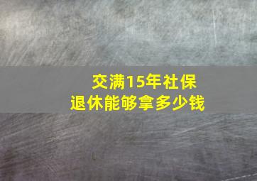 交满15年社保退休能够拿多少钱