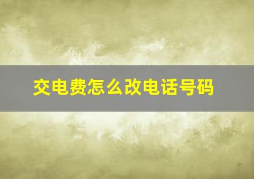 交电费怎么改电话号码