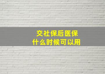 交社保后医保什么时候可以用