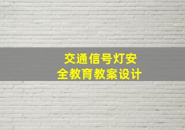 交通信号灯安全教育教案设计