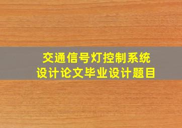 交通信号灯控制系统设计论文毕业设计题目