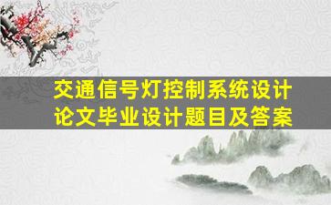 交通信号灯控制系统设计论文毕业设计题目及答案