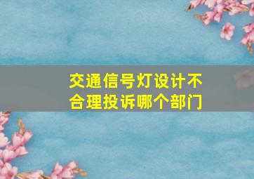 交通信号灯设计不合理投诉哪个部门