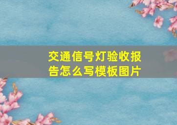 交通信号灯验收报告怎么写模板图片