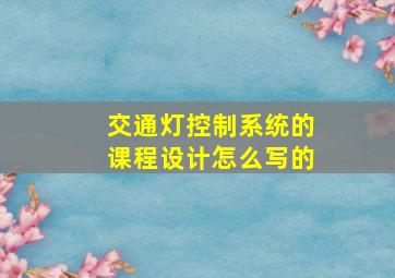 交通灯控制系统的课程设计怎么写的