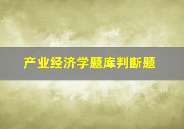 产业经济学题库判断题