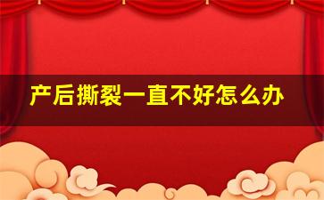 产后撕裂一直不好怎么办