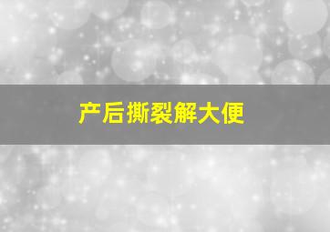 产后撕裂解大便