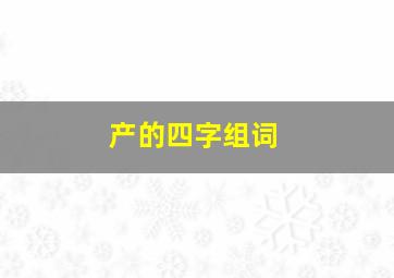 产的四字组词