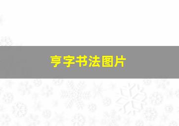 亨字书法图片