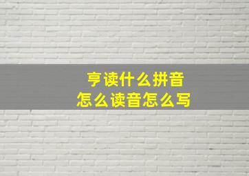 亨读什么拼音怎么读音怎么写