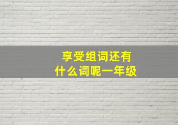 享受组词还有什么词呢一年级