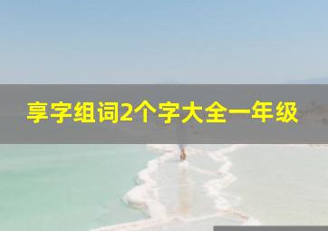 享字组词2个字大全一年级